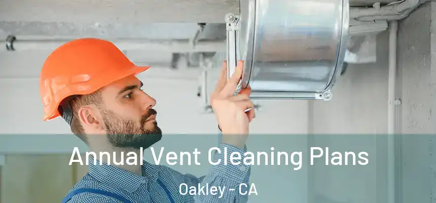  Annual Vent Cleaning Plans Oakley - CA