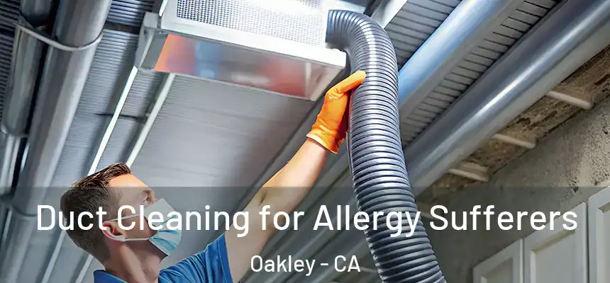  Duct Cleaning for Allergy Sufferers Oakley - CA