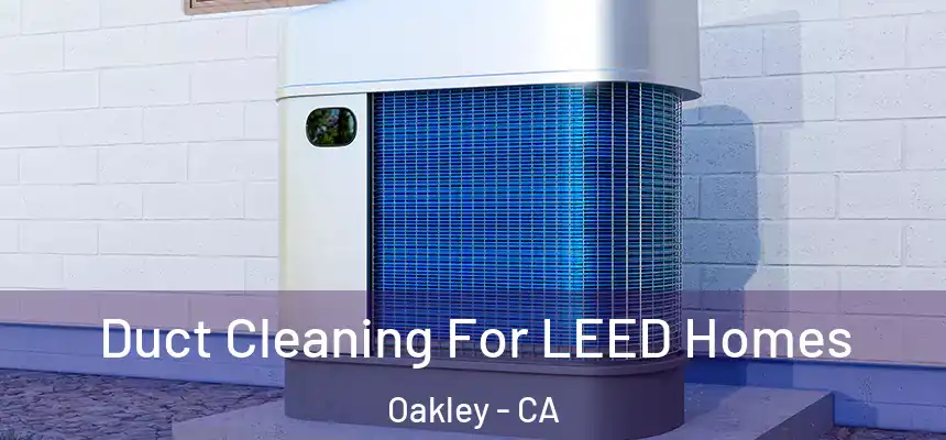  Duct Cleaning For LEED Homes Oakley - CA