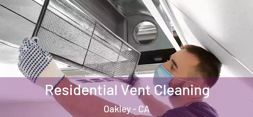 Residential Vent Cleaning Oakley - CA