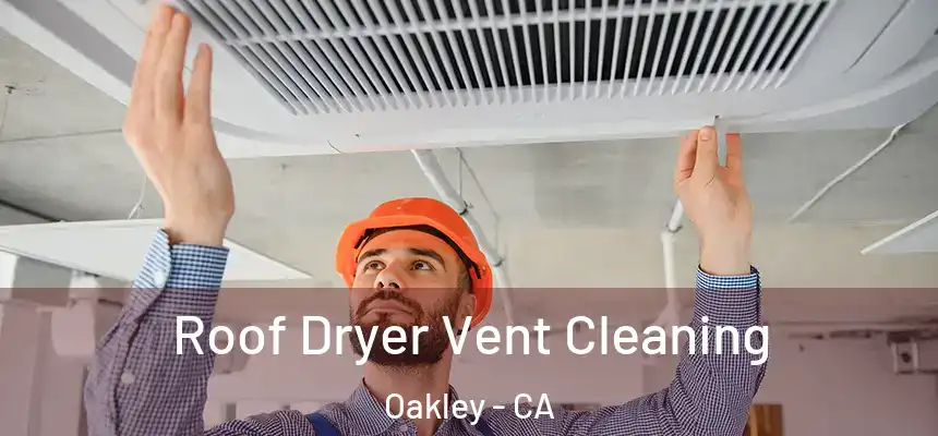 Roof Dryer Vent Cleaning Oakley - CA